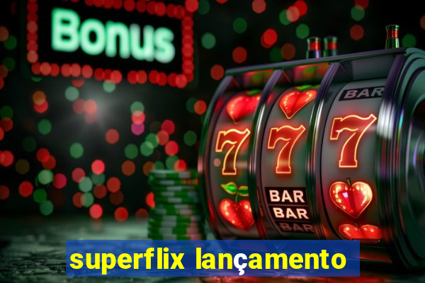 superflix lançamento